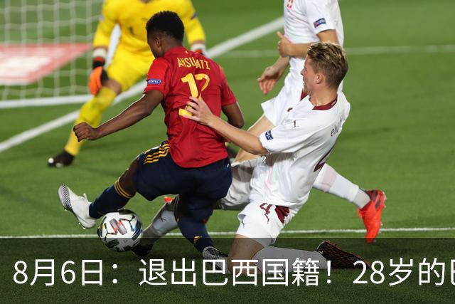 8月6日：退出巴西国籍！28岁的巴西新洛国富将入籍为中国男足出战